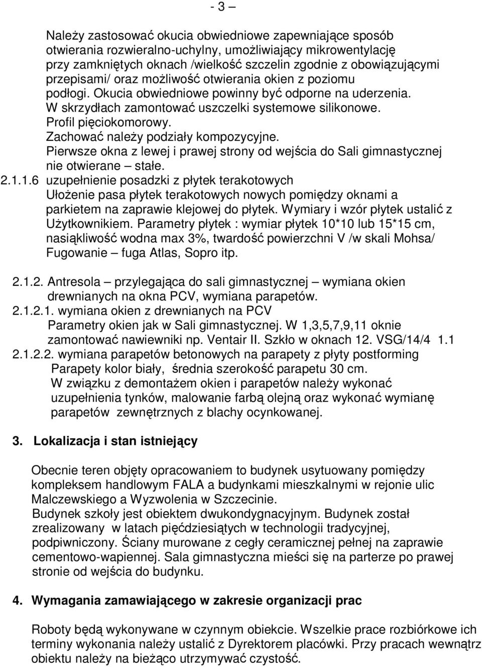 Zachować naleŝy podziały kompozycyjne. Pierwsze okna z lewej i prawej strony od wejścia do Sali gimnastycznej nie otwierane stałe. 2.1.