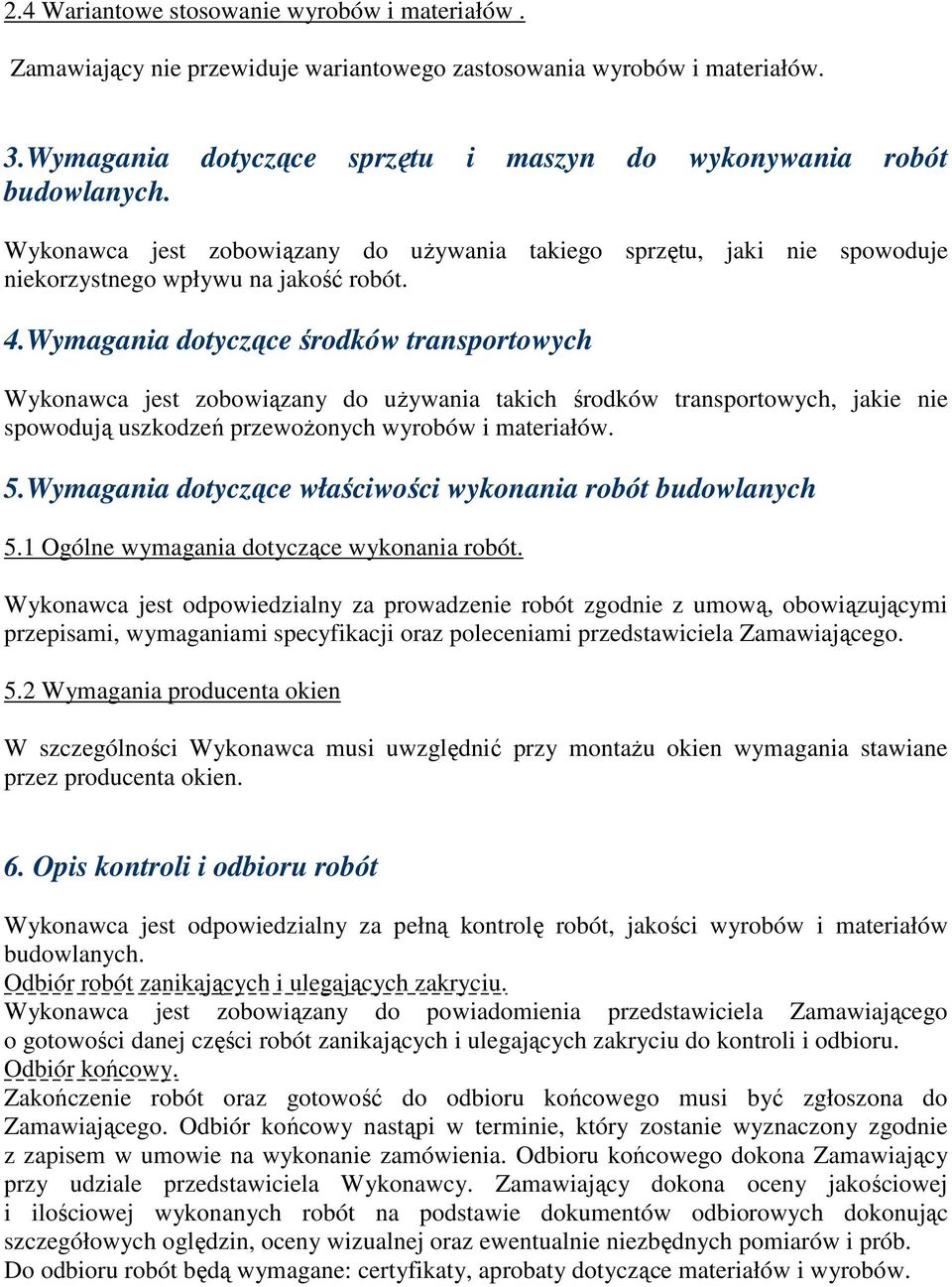 Wymagania dotyczące środków transportowych Wykonawca jest zobowiązany do uŝywania takich środków transportowych, jakie nie spowodują uszkodzeń przewoŝonych wyrobów i materiałów. 5.