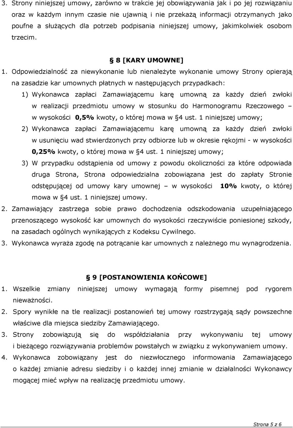 Odpowiedzialność za niewykonanie lub nienależyte wykonanie umowy Strony opierają na zasadzie kar umownych płatnych w następujących przypadkach: 1) Wykonawca zapłaci Zamawiającemu karę umowną za każdy