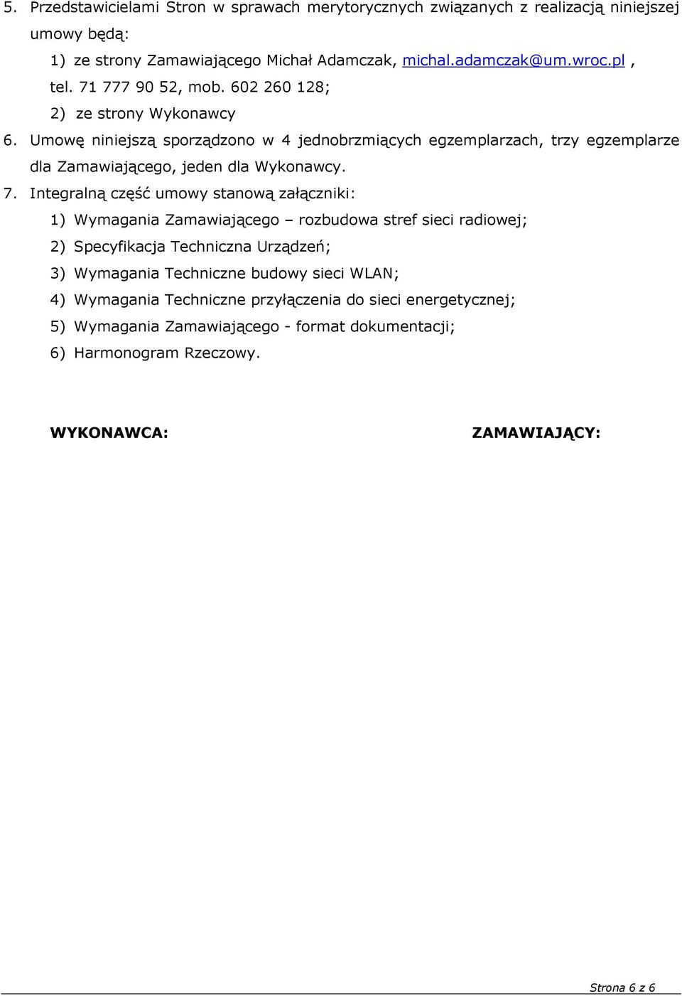 Umowę niniejszą sporządzono w 4 jednobrzmiących egzemplarzach, trzy egzemplarze dla Zamawiającego, jeden dla Wykonawcy. 7.