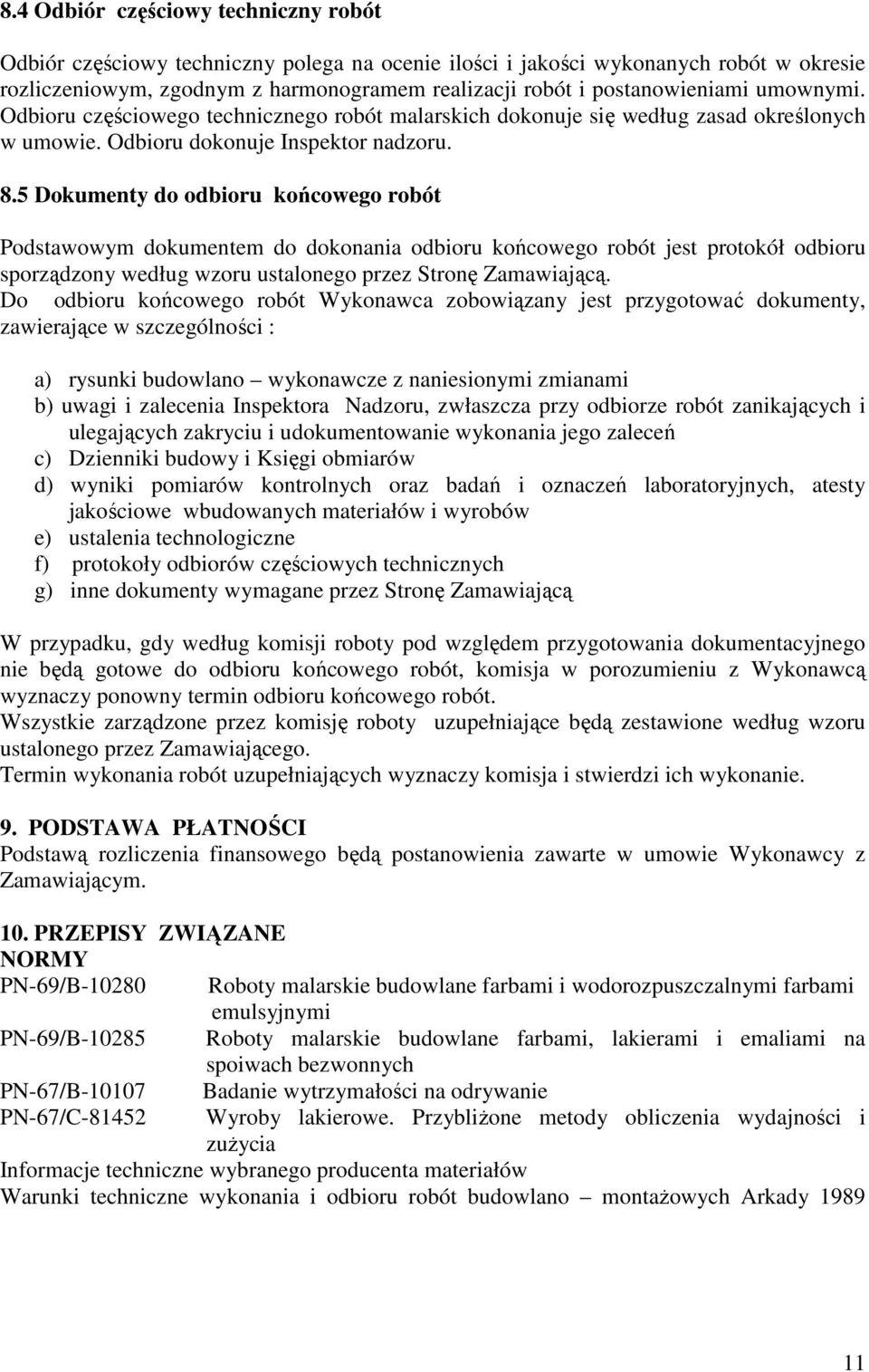 5 Dokumenty do odbioru końcowego robót Podstawowym dokumentem do dokonania odbioru końcowego robót jest protokół odbioru sporządzony według wzoru ustalonego przez Stronę Zamawiającą.