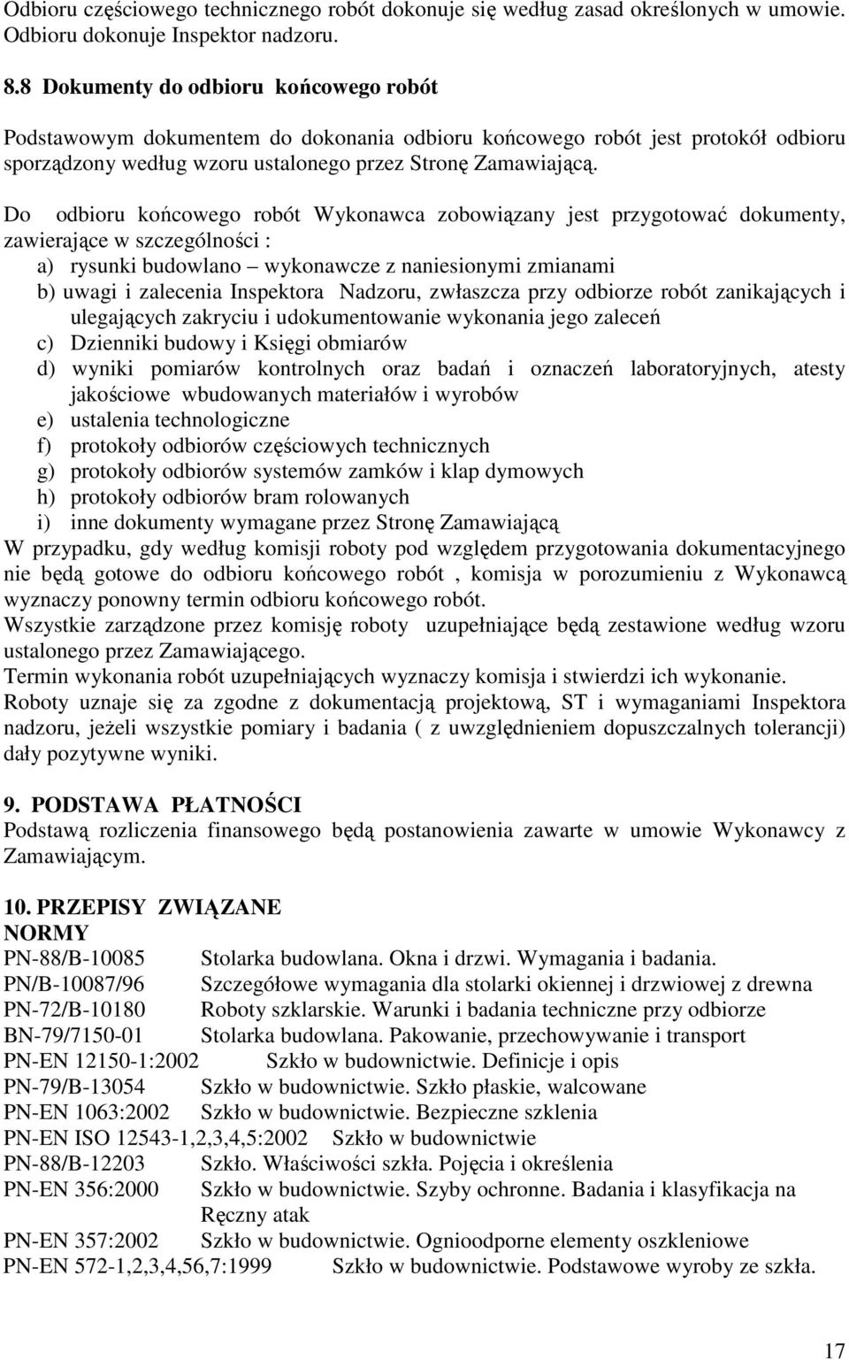 Do odbioru końcowego robót Wykonawca zobowiązany jest przygotować dokumenty, zawierające w szczególności : a) rysunki budowlano wykonawcze z naniesionymi zmianami b) uwagi i zalecenia Inspektora