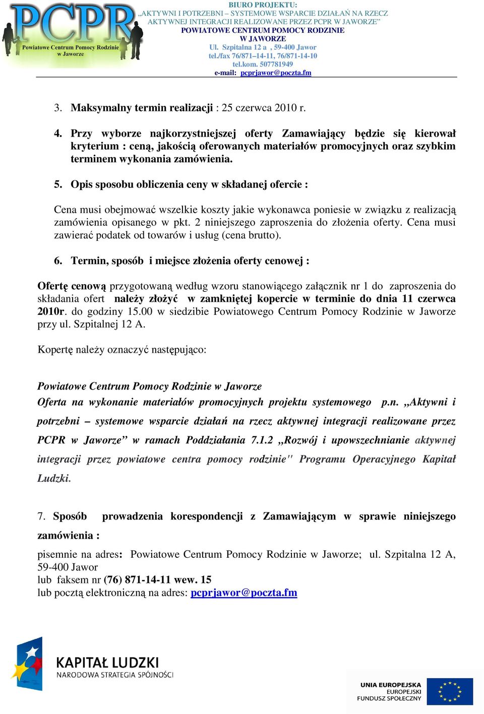 Opis sposobu obliczenia ceny w składanej ofercie : Cena musi obejmować wszelkie koszty jakie wykonawca poniesie w związku z realizacją zamówienia opisanego w pkt.