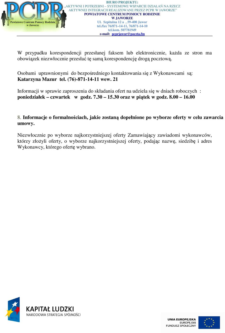 21 Informacji w sprawie zaproszenia do składania ofert na udziela się w dniach roboczych : poniedziałek czwartek w godz. 7.30 15.30 oraz w piątek w godz. 8.00 16.00 8.