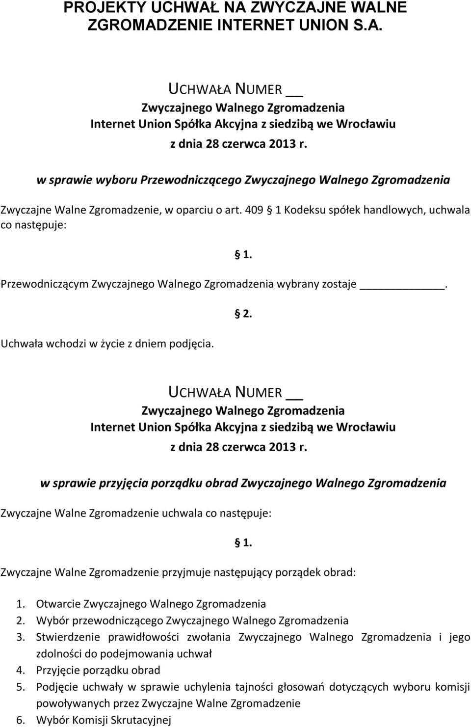 UCHWAŁA NUMER z siedzibą we Wrocławiu w sprawie przyjęcia porządku obrad Zwyczajne Walne Zgromadzenie uchwala co następuje: Zwyczajne Walne Zgromadzenie przyjmuje następujący porządek obrad: 1.