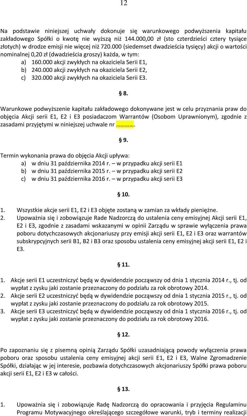 000 (siedemset dwadzieścia tysięcy) akcji o wartości nominalnej 0,20 zł (dwadzieścia groszy) każda, w tym: a) 160.000 akcji zwykłych na okaziciela Serii E1, b) 240.