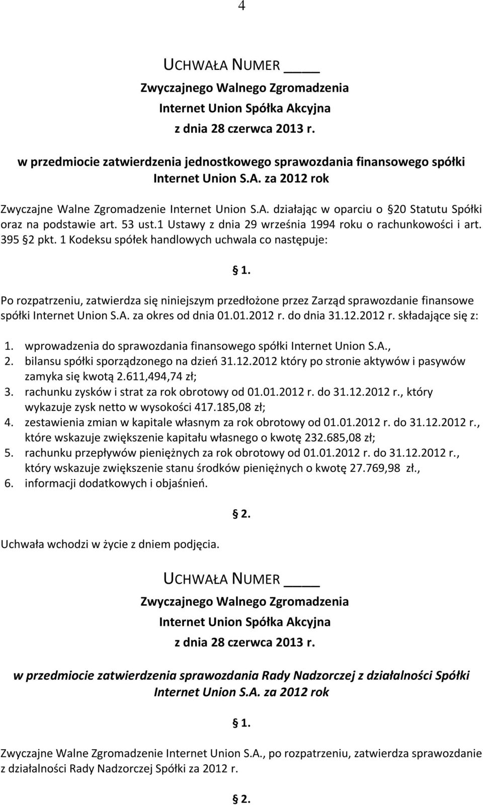 1 Kodeksu spółek handlowych uchwala co następuje: Po rozpatrzeniu, zatwierdza się niniejszym przedłożone przez Zarząd sprawozdanie finansowe spółki Internet Union S.A. za okres od dnia 01.01.2012 r.