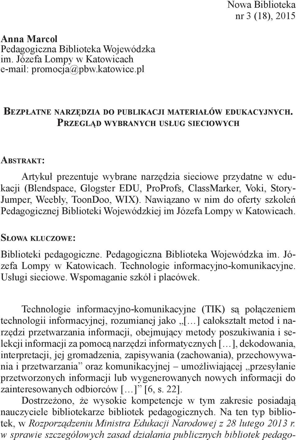 ToonDoo, WIX). Nawiązano w nim do oferty szkoleń Pedagogicznej Biblioteki Wojewódzkiej im Józefa Lompy w Katowicach. Słowa kluczowe: Biblioteki pedagogiczne. Pedagogiczna Biblioteka Wojewódzka im.