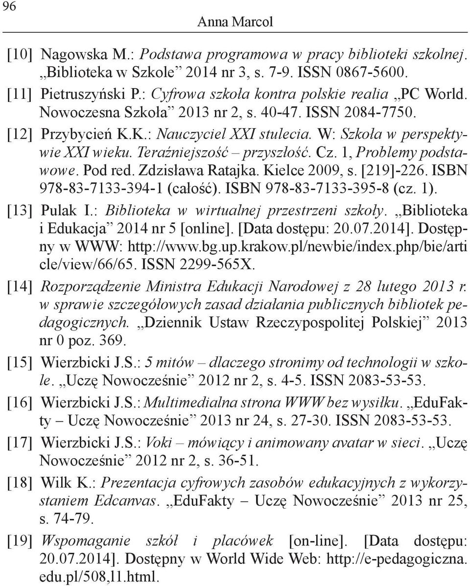 Pod red. Zdzisława Ratajka. Kielce 2009, s. [219]-226. ISBN 978-83-7133-394-1 (całość). ISBN 978-83-7133-395-8 (cz. 1). [13] Pulak I.: Biblioteka w wirtualnej przestrzeni szkoły.