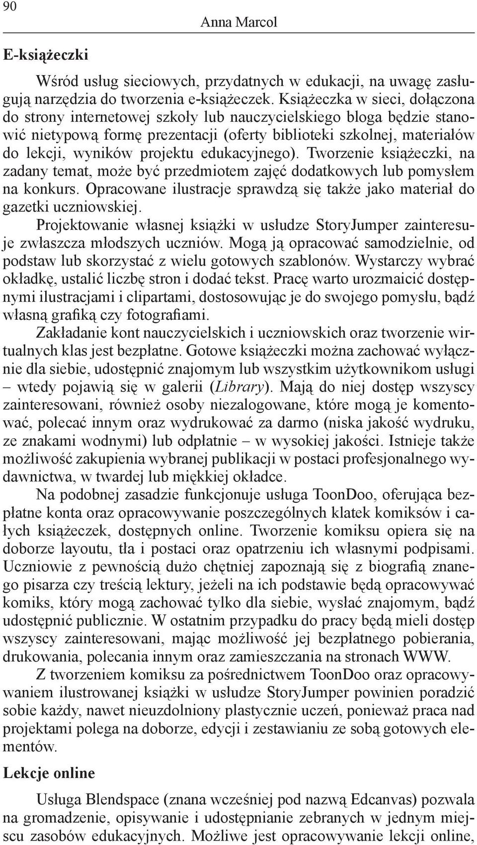 edukacyjnego). Tworzenie książeczki, na zadany temat, może być przedmiotem zajęć dodatkowych lub pomysłem na konkurs. Opracowane ilustracje sprawdzą się także jako materiał do gazetki uczniowskiej.