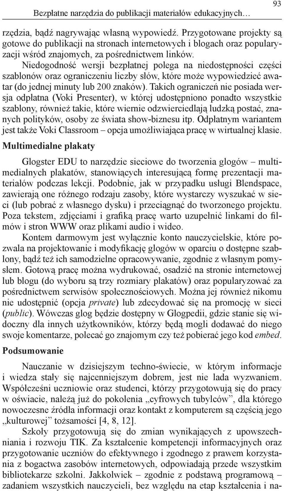 Niedogodność wersji bezpłatnej polega na niedostępności części szablonów oraz ograniczeniu liczby słów, które może wypowiedzieć awatar (do jednej minuty lub 200 znaków).