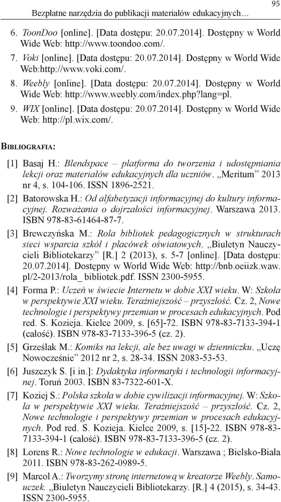 wix.com/. Bibliografia: [1] Basaj H.: Blendspace platforma do tworzenia i udostępniania lekcji oraz materiałów edukacyjnych dla uczniów. Meritum 2013 nr 4, s. 104-106. ISSN 1896-2521.