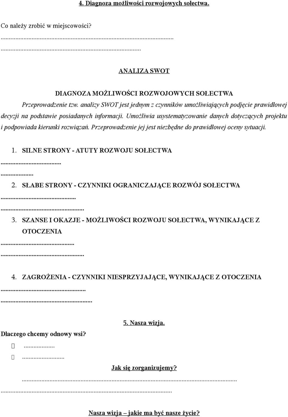 Umożliwia usystematyzowanie danych dotyczących projektu i podpowiada kierunki rozwiązań. Przeprowadzenie jej jest niezbędne do prawidłowej oceny sytuacji. 1. SILNE STRONY - ATUTY ROZWOJU SOŁECTWA...... 2.