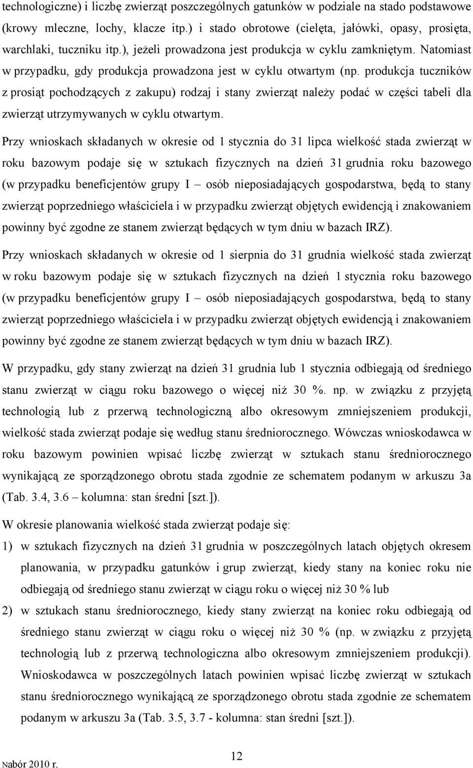 Natomiast w przypadku, gdy produkcja prowadzona jest w cyklu otwartym (np.