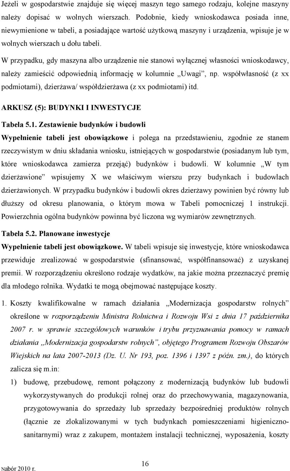 W przypadku, gdy maszyna albo urządzenie nie stanowi wyłącznej własności wnioskodawcy, należy zamieścić odpowiednią informację w kolumnie Uwagi, np.