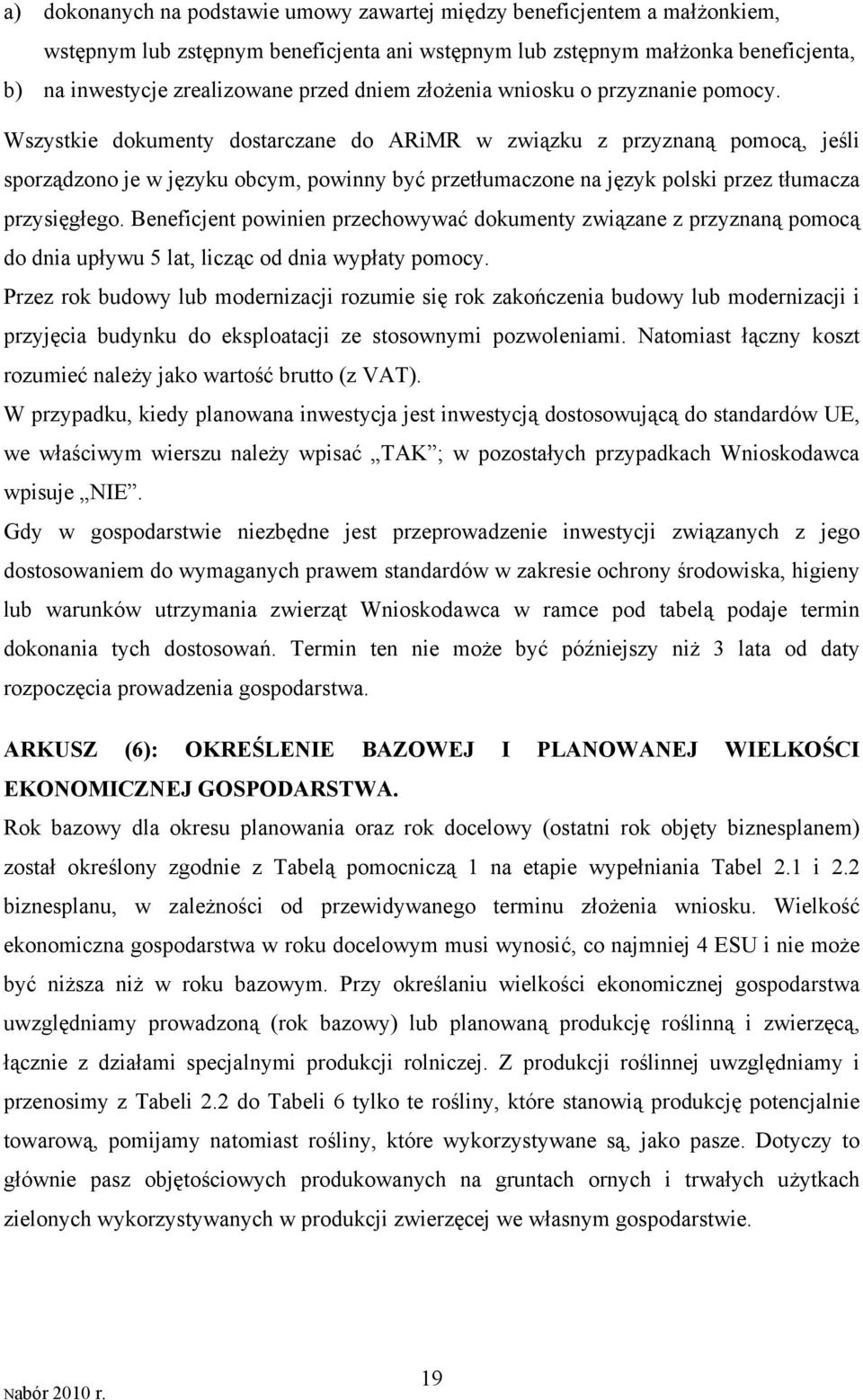 Wszystkie dokumenty dostarczane do ARiMR w związku z przyznaną pomocą, jeśli sporządzono je w języku obcym, powinny być przetłumaczone na język polski przez tłumacza przysięgłego.