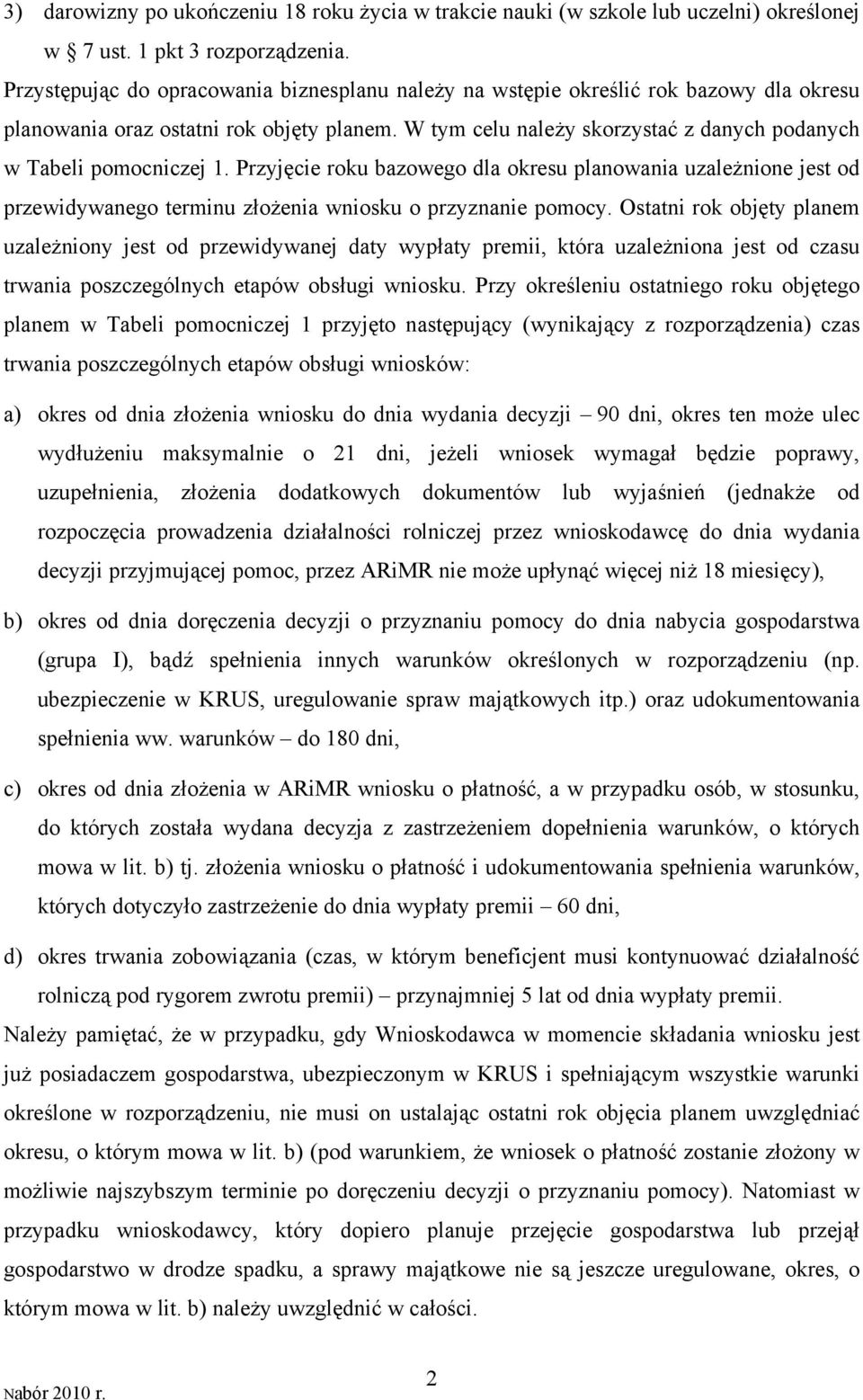 W tym celu należy skorzystać z danych podanych w Tabeli pomocniczej 1. Przyjęcie roku bazowego dla okresu planowania uzależnione jest od przewidywanego terminu złożenia wniosku o przyznanie pomocy.