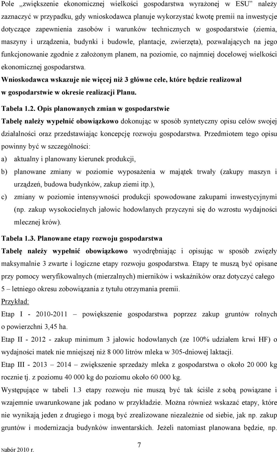 najmniej docelowej wielkości ekonomicznej gospodarstwa. Wnioskodawca wskazuje nie więcej niż 3 główne cele, które będzie realizował w gospodarstwie w okresie realizacji Planu. Tabela 1.2.