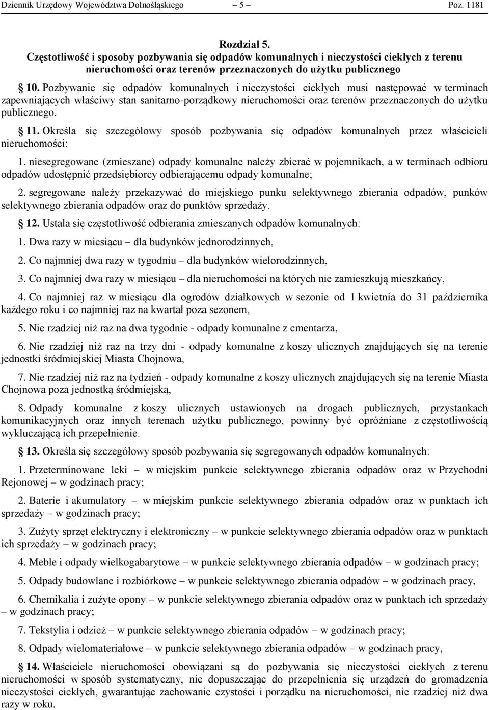 Pozbywanie się odpadów komunalnych i nieczystości ciekłych musi następować w terminach zapewniających właściwy stan sanitarno-porządkowy nieruchomości oraz terenów przeznaczonych do użytku