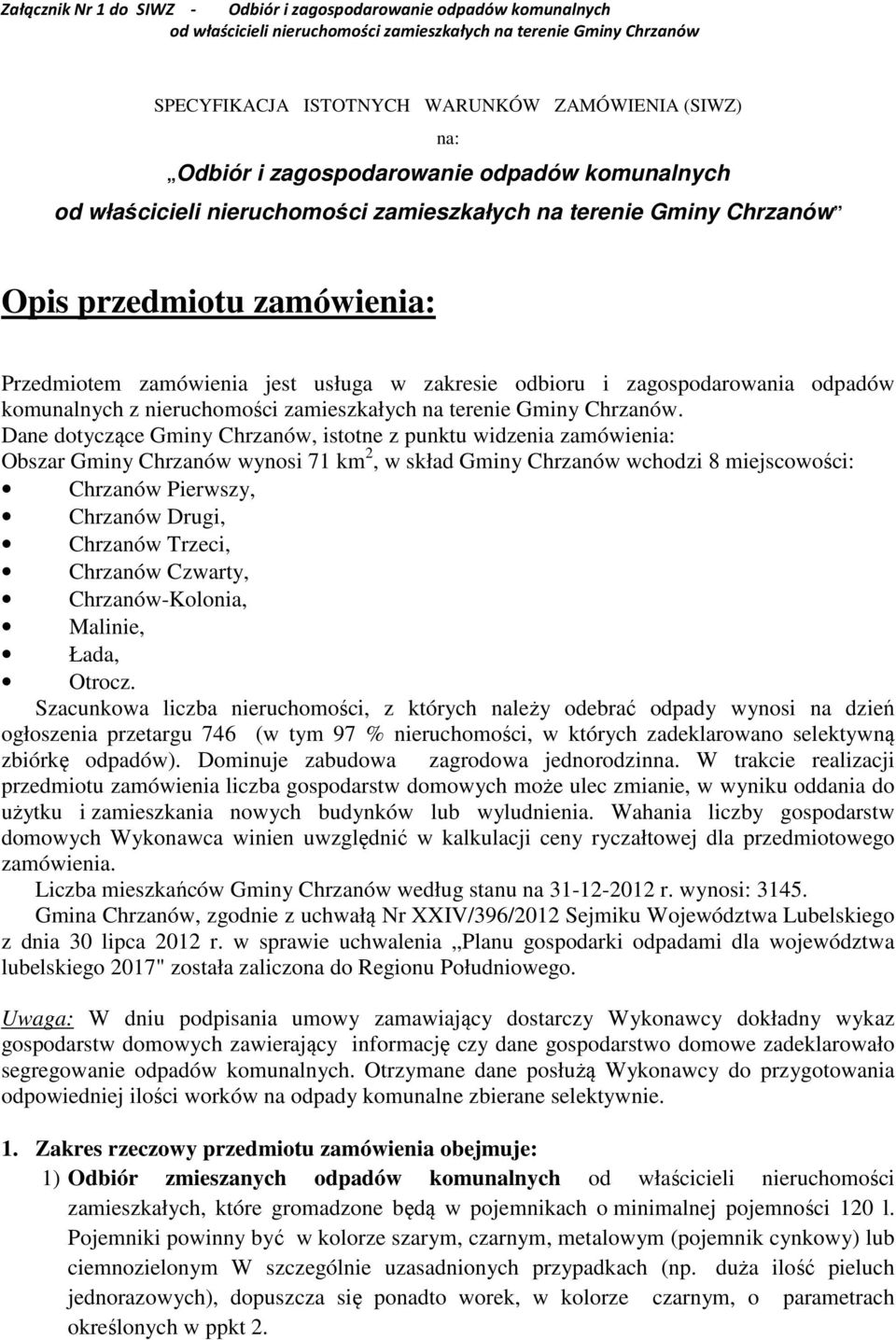 Dane dotyczące Gminy Chrzanów, istotne z punktu widzenia zamówienia: Obszar Gminy Chrzanów wynosi 71 km 2, w skład Gminy Chrzanów wchodzi 8 miejscowości: Chrzanów Pierwszy, Chrzanów Drugi, Chrzanów