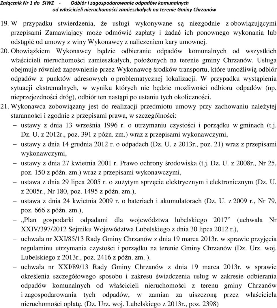 Usługa obejmuje również zapewnienie przez Wykonawcę środków transportu, które umożliwią odbiór odpadów z punktów adresowych o problematycznej lokalizacji.