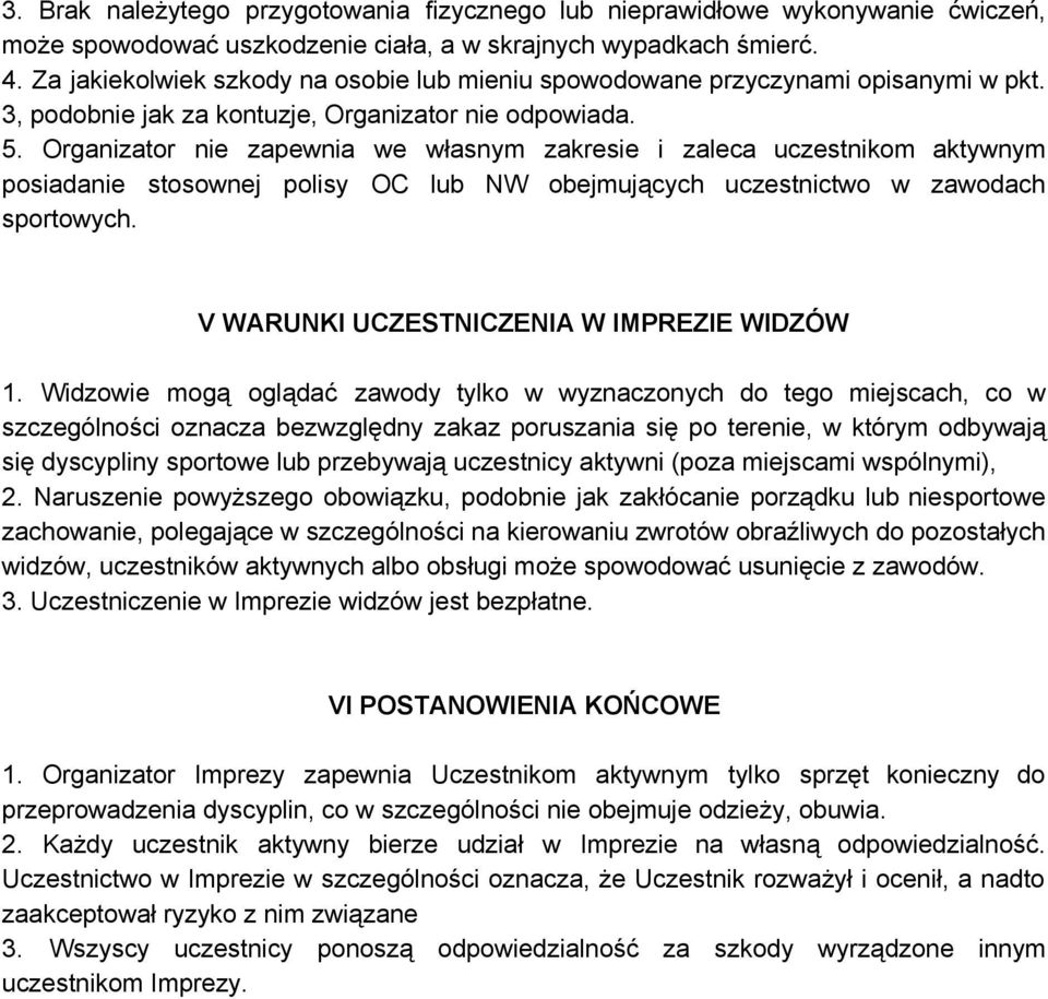 Organizator nie zapewnia we własnym zakresie i zaleca uczestnikom aktywnym posiadanie stosownej polisy OC lub NW obejmujących uczestnictwo w zawodach sportowych.