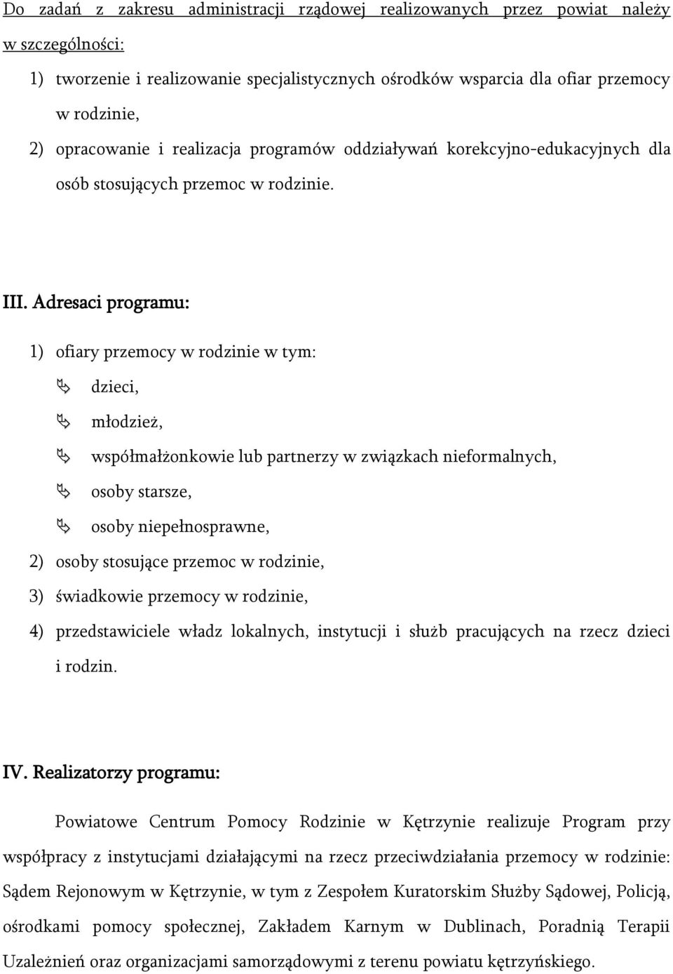 Adresaci programu: 1) ofiary przemocy w rodzinie w tym: dzieci, młodzież, współmałżonkowie lub partnerzy w związkach nieformalnych, osoby starsze, osoby niepełnosprawne, 2) osoby stosujące przemoc w