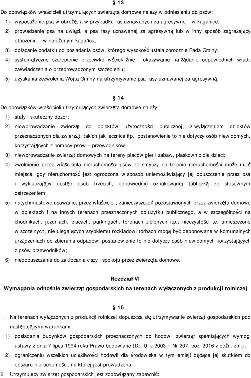 systematyczne szczepienie przeciwko wściekliźnie i okazywanie na żądanie odpowiednich władz zaświadczenia o przeprowadzonym szczepieniu; 5) uzyskania zezwolenia Wójta Gminy na utrzymywanie psa rasy