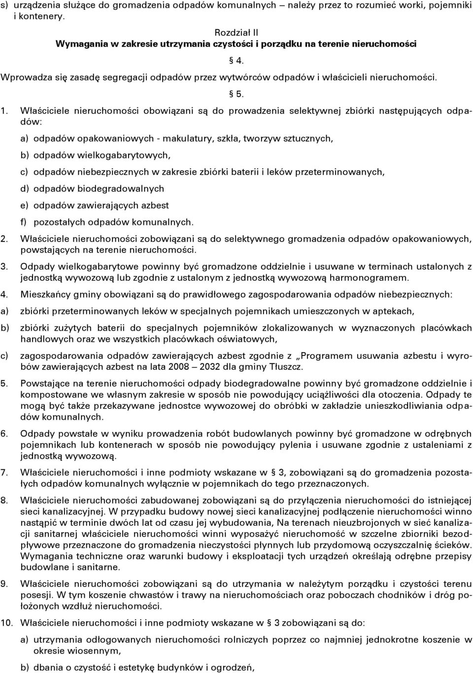 Właściciele nieruchomości obowiązani są do prowadzenia selektywnej zbiórki następujących odpadów: a) odpadów opakowaniowych - makulatury, szkła, tworzyw sztucznych, b) odpadów wielkogabarytowych, c)