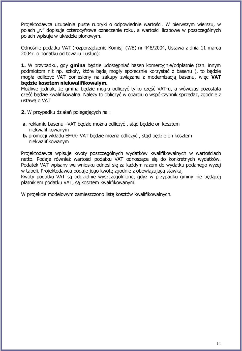 Odnośnie podatku VAT (rozporządzenie Komisji (WE) nr 448/2004, Ustawa z dnia 11 marca 2004r. o podatku od towaru i usług): 1.