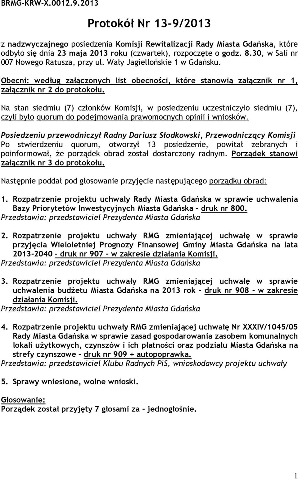 Na stan siedmiu (7) członków Komisji, w posiedzeniu uczestniczyło siedmiu (7), czyli było quorum do podejmowania prawomocnych opinii i wniosków.