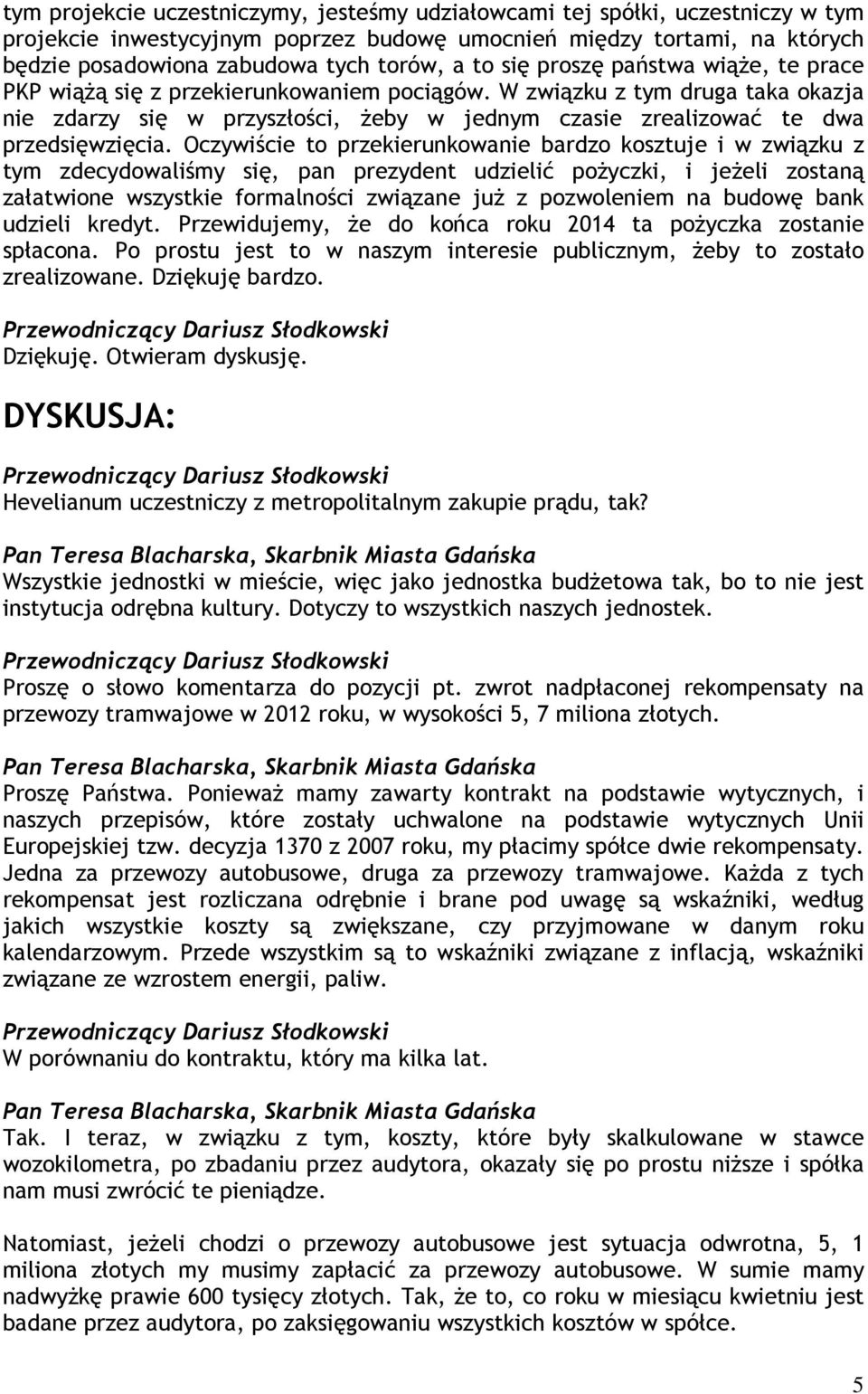 W związku z tym druga taka okazja nie zdarzy się w przyszłości, Ŝeby w jednym czasie zrealizować te dwa przedsięwzięcia.