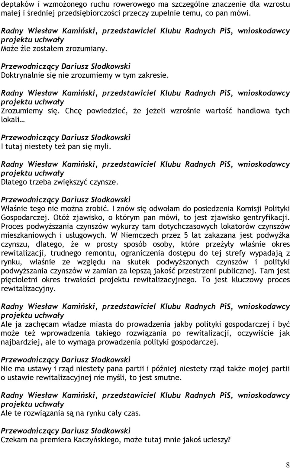 Właśnie tego nie moŝna zrobić. I znów się odwołam do posiedzenia Komisji Polityki Gospodarczej. OtóŜ zjawisko, o którym pan mówi, to jest zjawisko gentryfikacji.