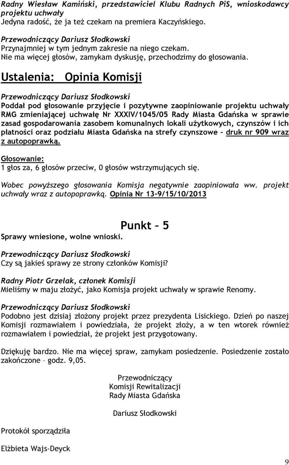 lokali uŝytkowych, czynszów i ich płatności oraz podziału Miasta Gdańska na strefy czynszowe druk nr 909 wraz z autopoprawką. Głosowanie: 1 głos za, 6 głosów przeciw, 0 głosów wstrzymujących się.