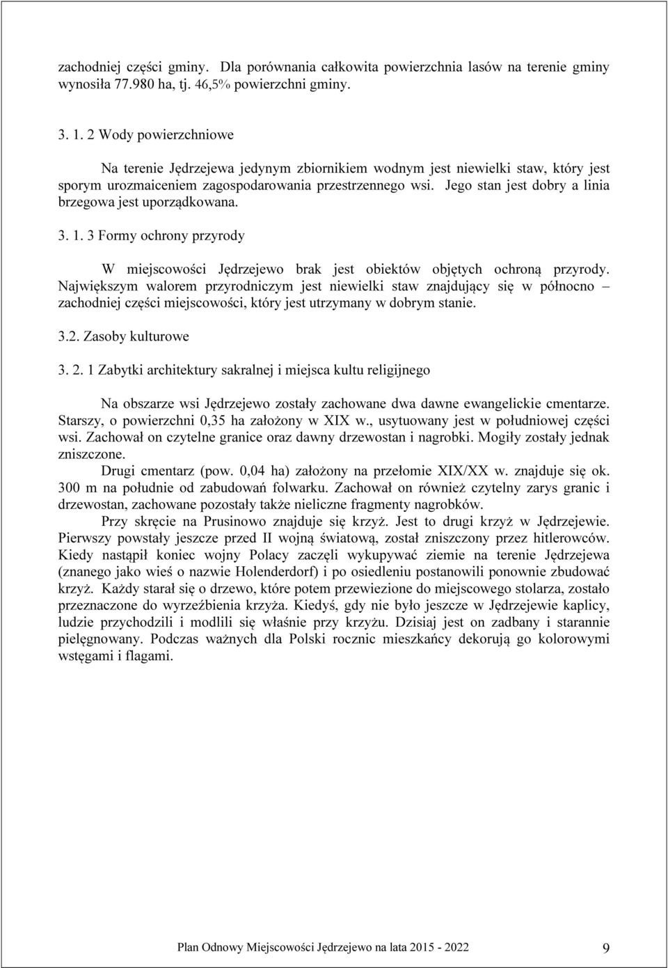 Jego stan jest dobry a linia brzegowa jest uporządkowana. 3. 1. 3 Formy ochrony przyrody W miejscowości Jędrzejewo brak jest obiektów objętych ochroną przyrody.