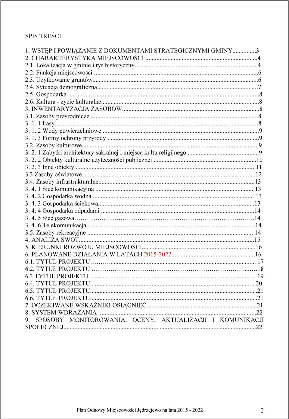 1. 3 Formy ochrony przyrody...9 3.2. Zasoby kulturowe...9 3. 2. 1 Zabytki architektury sakralnej i miejsca kultu religijnego...9 3. 2. 2 Obiekty kulturalne użyteczności publicznej...10 3. 2. 3 Inne obiekty.