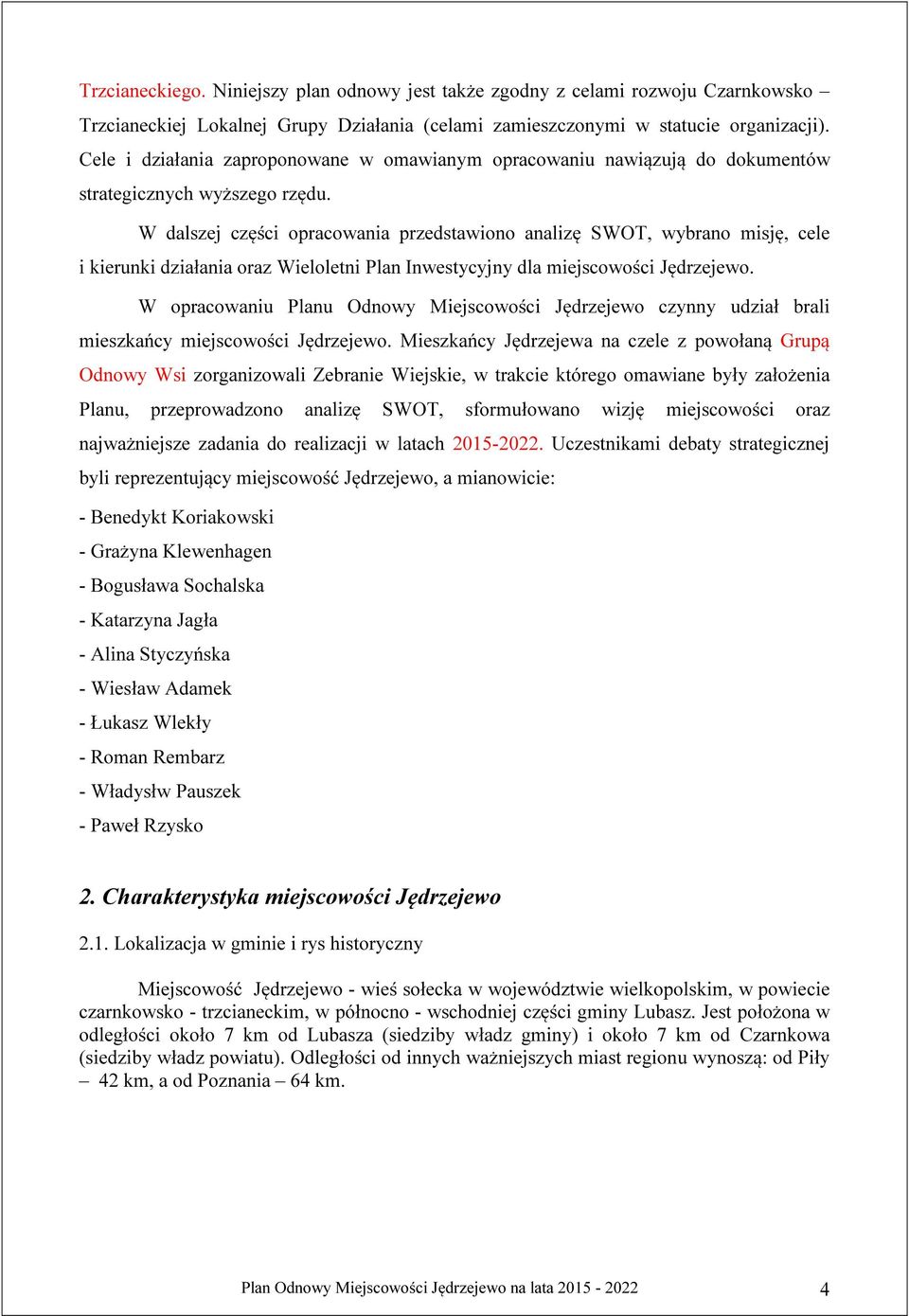 W dalszej części opracowania przedstawiono analizę SWOT, wybrano misję, cele i kierunki działania oraz Wieloletni Plan Inwestycyjny dla miejscowości Jędrzejewo.