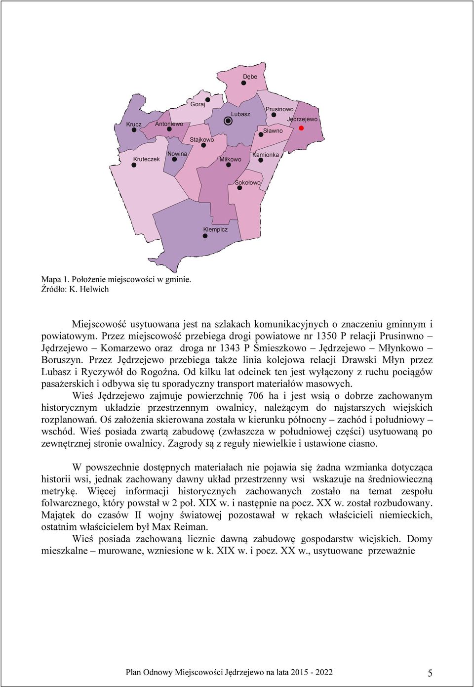 Przez miejscowość przebiega drogi powiatowe nr 1350 P relacji Prusinwno Jędrzejewo Komarzewo oraz droga nr 1343 P Śmieszkowo Jędrzejewo Młynkowo Boruszyn.