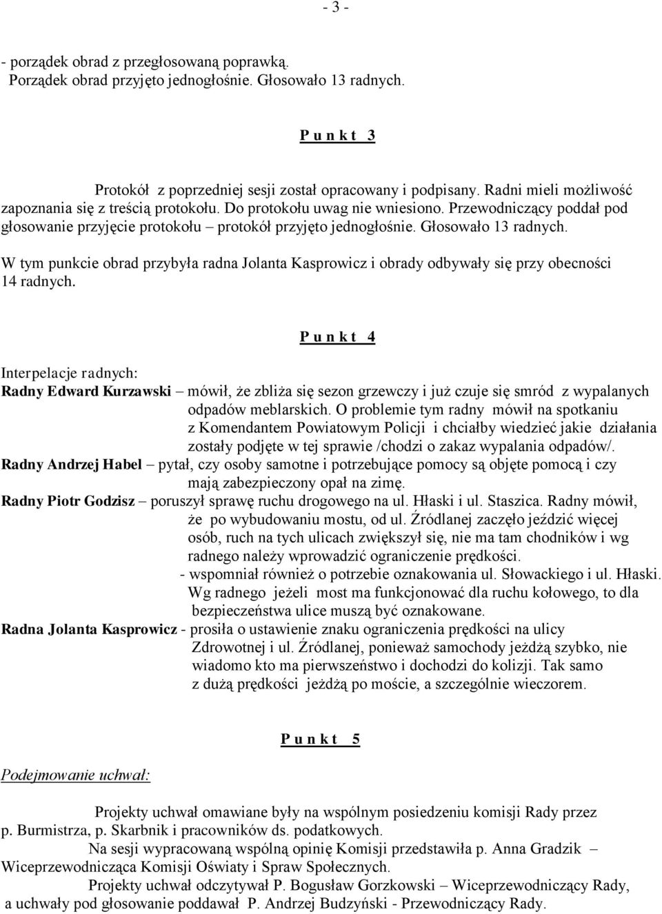 Głosowało 13 radnych. W tym punkcie obrad przybyła radna Jolanta Kasprowicz i obrady odbywały się przy obecności 14 radnych.