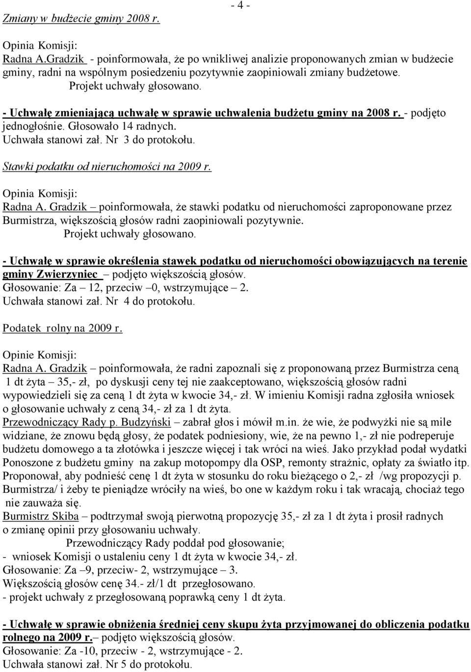 - Uchwałę zmieniającą uchwałę w sprawie uchwalenia budżetu gminy na 2008 r. - podjęto jednogłośnie. Głosowało 14 radnych. Uchwała stanowi zał. Nr 3 do protokołu.