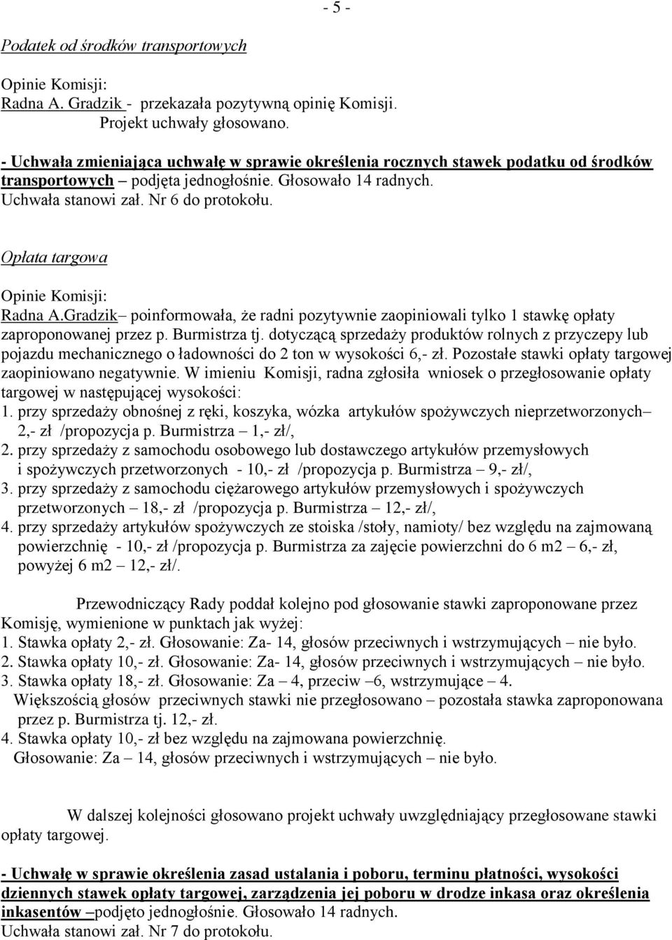 Opłata targowa Opinie Komisji: Radna A.Gradzik poinformowała, że radni pozytywnie zaopiniowali tylko 1 stawkę opłaty zaproponowanej przez p. Burmistrza tj.