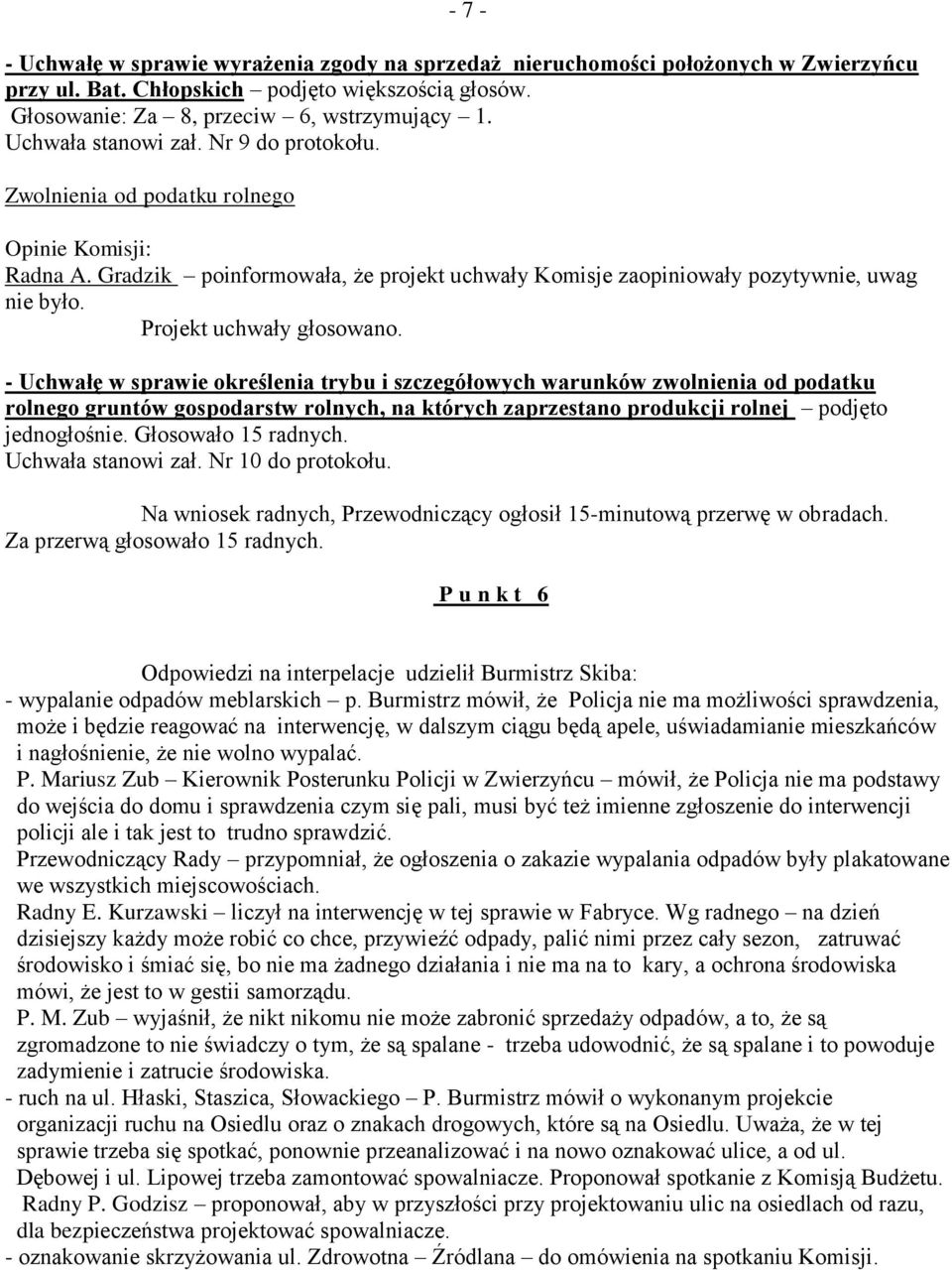 - Uchwałę w sprawie określenia trybu i szczegółowych warunków zwolnienia od podatku rolnego gruntów gospodarstw rolnych, na których zaprzestano produkcji rolnej podjęto jednogłośnie.