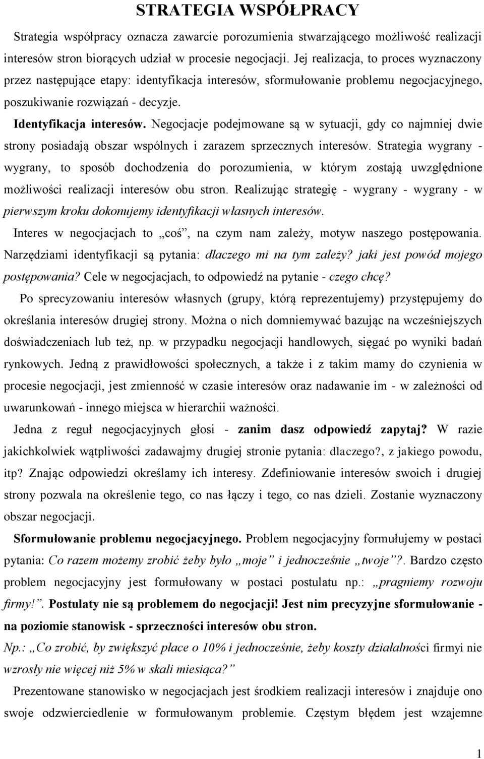 Negocjacje podejmowane są w sytuacji, gdy co najmniej dwie strony posiadają obszar wspólnych i zarazem sprzecznych interesów.