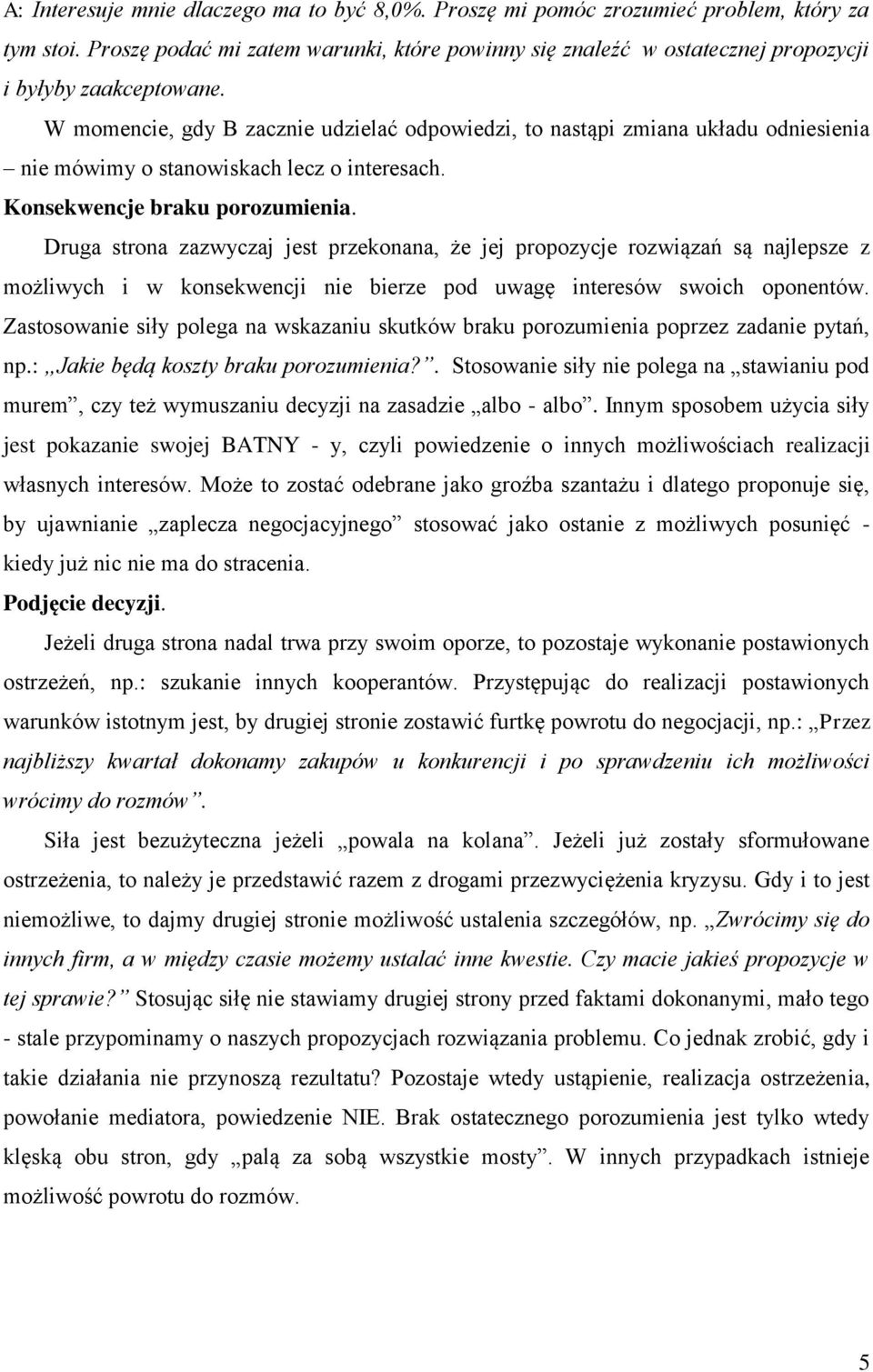 W momencie, gdy B zacznie udzielać odpowiedzi, to nastąpi zmiana układu odniesienia nie mówimy o stanowiskach lecz o interesach. Konsekwencje braku porozumienia.