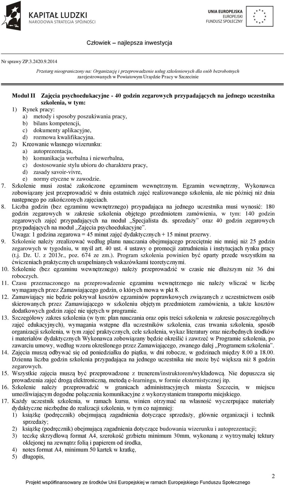 2) Kreowanie własnego wizerunku: a) autoprezentacja, b) komunikacja werbalna i niewerbalna, c) dostosowanie stylu ubioru do charakteru pracy, d) zasady savoir-vivre, e) normy etyczne w zawodzie. 7.