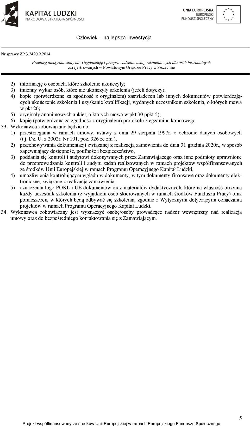 6) kopię (potwierdzoną za zgodność z oryginałem) protokołu z egzaminu końcowego. 33. Wykonawca zobowiązany będzie do: 1) przestrzegania w ramach umowy, ustawy z dnia 29 sierpnia 1997r.