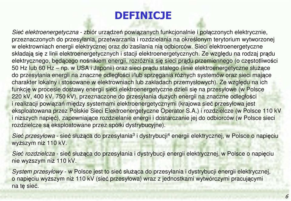 Ze względu na rodzaj prądu elektrycznego, będącego nośnikiem energii, rozróżnia się sieci prądu przemiennego (o częstotliwości 50 Hz lub 60 Hz np.