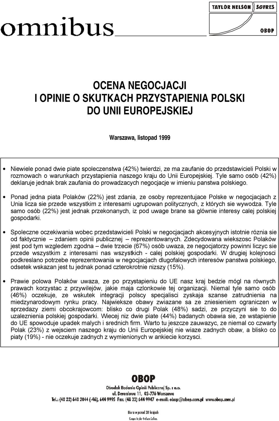 Ponad jedna piata Polaków (22%) jest zdania, ze osoby reprezentujace Polske w negocjacjach z Unia licza sie przede wszystkim z interesami ugrupowan politycznych, z których sie wywodza.