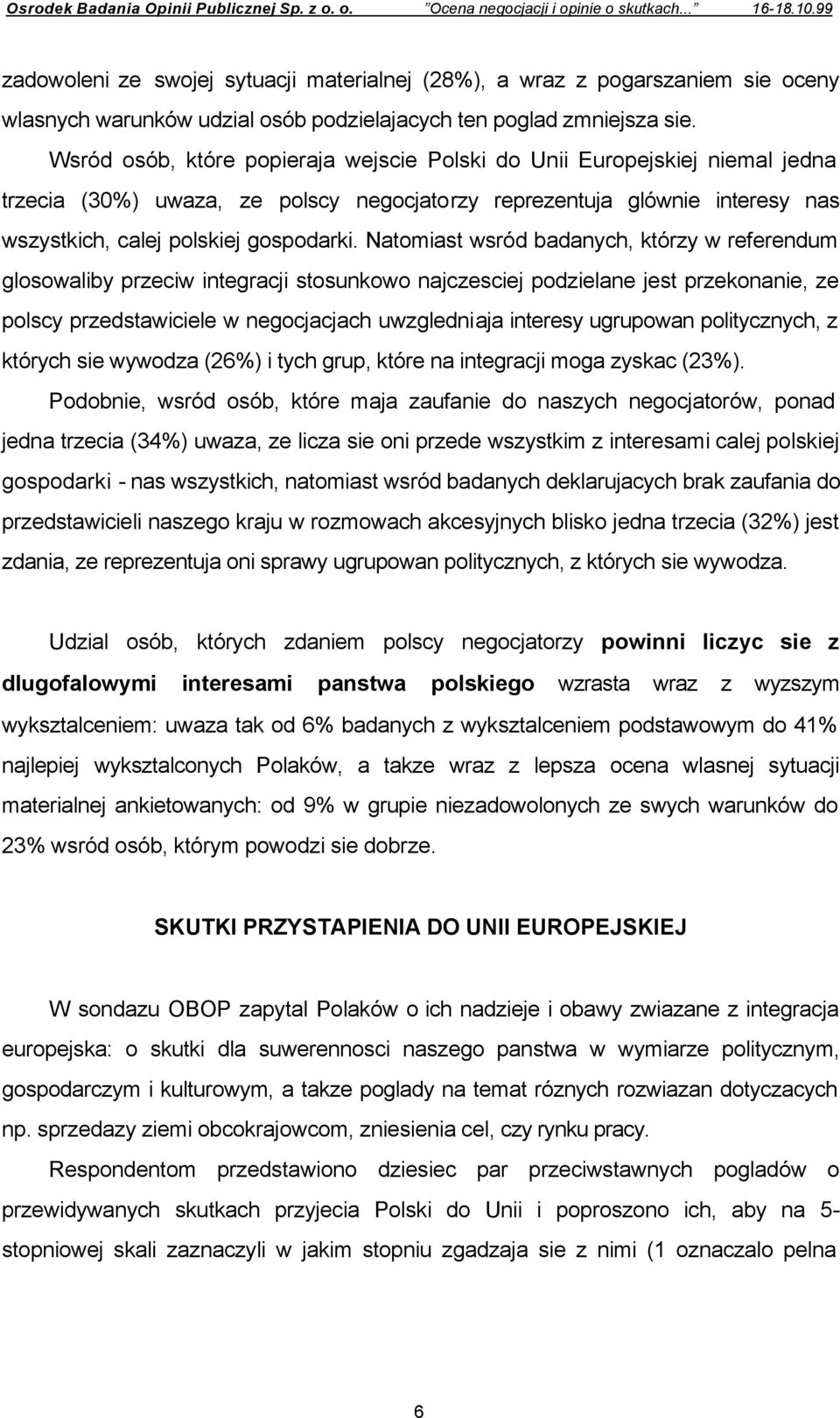 Wsród osób, które popieraja wejscie Polski do Unii Europejskiej niemal jedna trzecia (30%) uwaza, ze polscy negocjatorzy reprezentuja glównie interesy nas wszystkich, calej polskiej gospodarki.