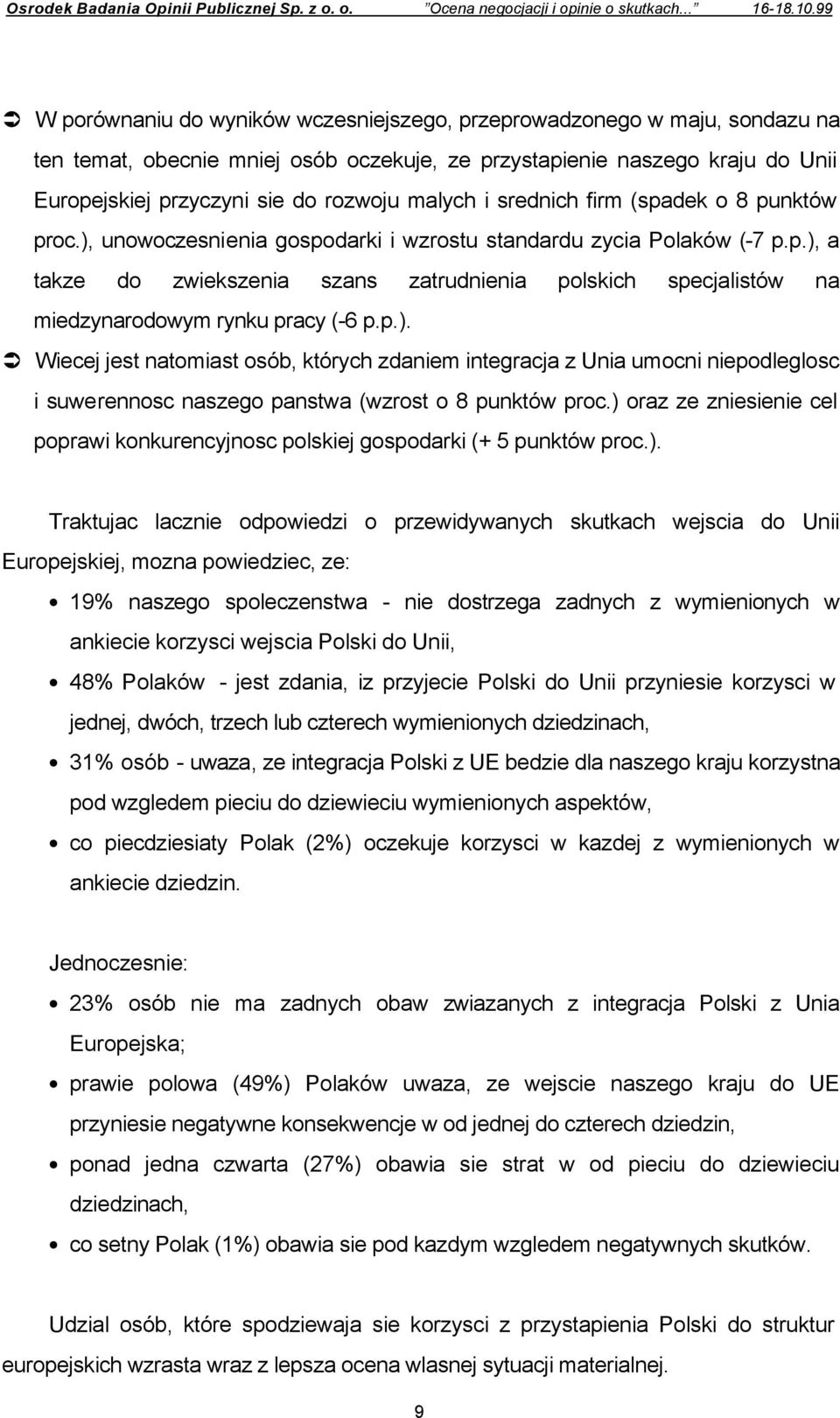 malych i srednich firm (spadek o 8 punktów proc.), unowoczesnienia gospodarki i wzrostu standardu zycia Polaków (-7 p.p.), a takze do zwiekszenia szans zatrudnienia polskich specjalistów na miedzynarodowym rynku pracy (-6 p.